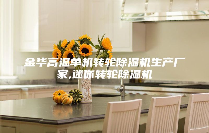 金華高溫單機轉(zhuǎn)輪除濕機生產(chǎn)廠家,迷你轉(zhuǎn)輪除濕機