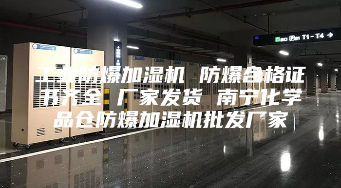 工業(yè)防爆加濕機 防爆合格證書齊全 廠家發(fā)貨 南寧化學(xué)品倉防爆加濕機批發(fā)廠家