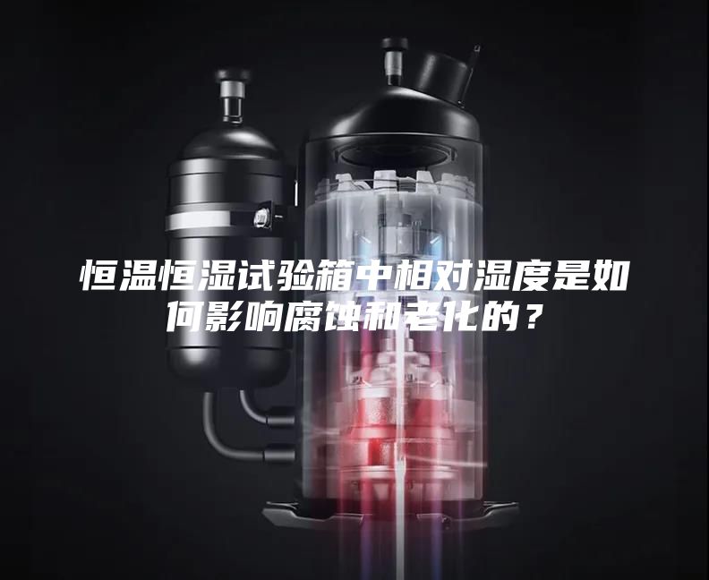 恒溫恒濕試驗(yàn)箱中相對濕度是如何影響腐蝕和老化的？