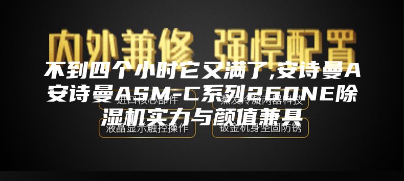 不到四個小時它又滿了,安詩曼A安詩曼ASM-C系列260NE除濕機實力與顏值兼具