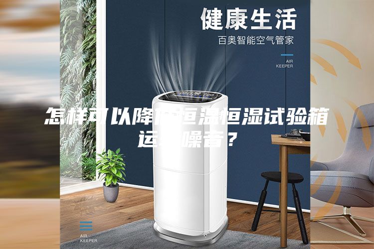 怎樣可以降低恒溫恒濕試驗箱運轉噪音？