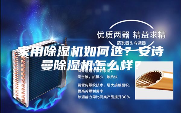 家用除濕機(jī)如何選？安詩曼除濕機(jī)怎么樣？