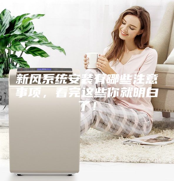 新風系統安裝有哪些注意事項，看完這些你就明白了！