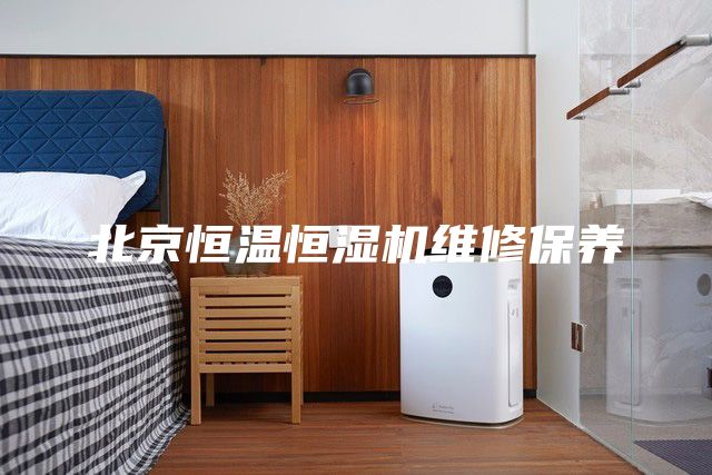 北京恒溫恒濕機維修保養(yǎng)