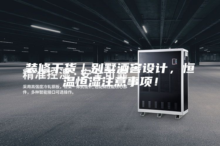 裝修干貨｜別墅酒窖設(shè)計，恒溫恒濕注意事項！