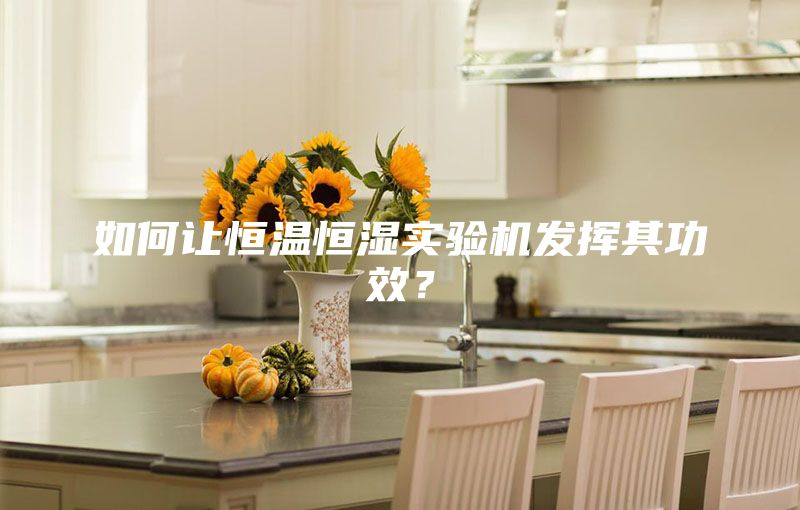 如何讓恒溫恒濕實驗機發揮其功效？