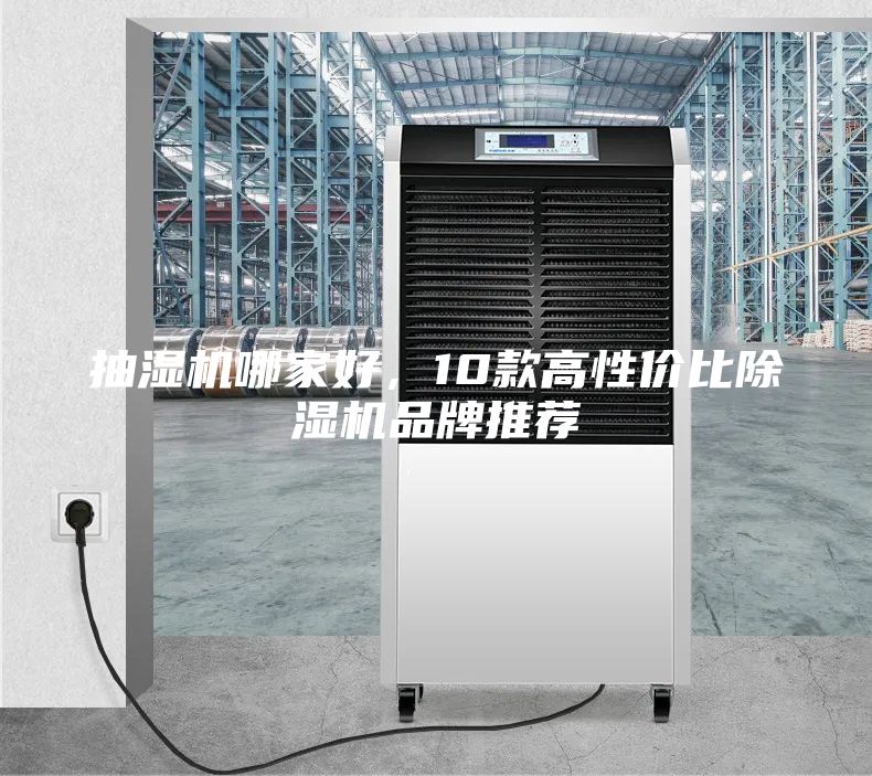 抽濕機(jī)哪家好,10款高性價(jià)比除濕機(jī)品牌推薦