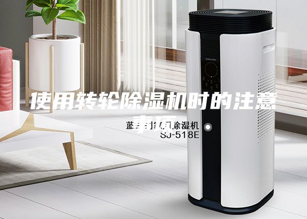 使用轉(zhuǎn)輪除濕機(jī)時(shí)的注意事項(xiàng)