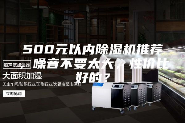 500元以內(nèi)除濕機推薦，噪音不要太大，性價比好的？