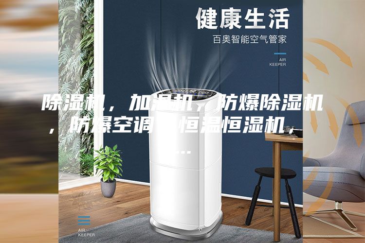 除濕機，加濕機，防爆除濕機，防爆空調，恒溫恒濕機， ...